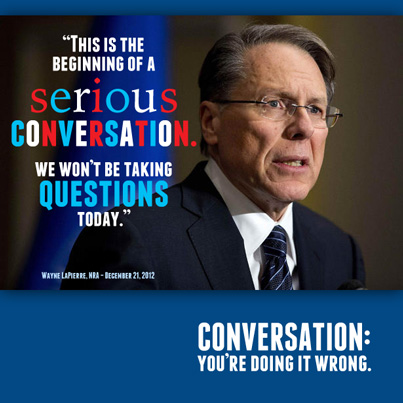 Conversation: You're Doing It Wrong - quotes Wayne LaPierre saying 'This is the beginning of a serious conversation. We won't be taking questions today.'