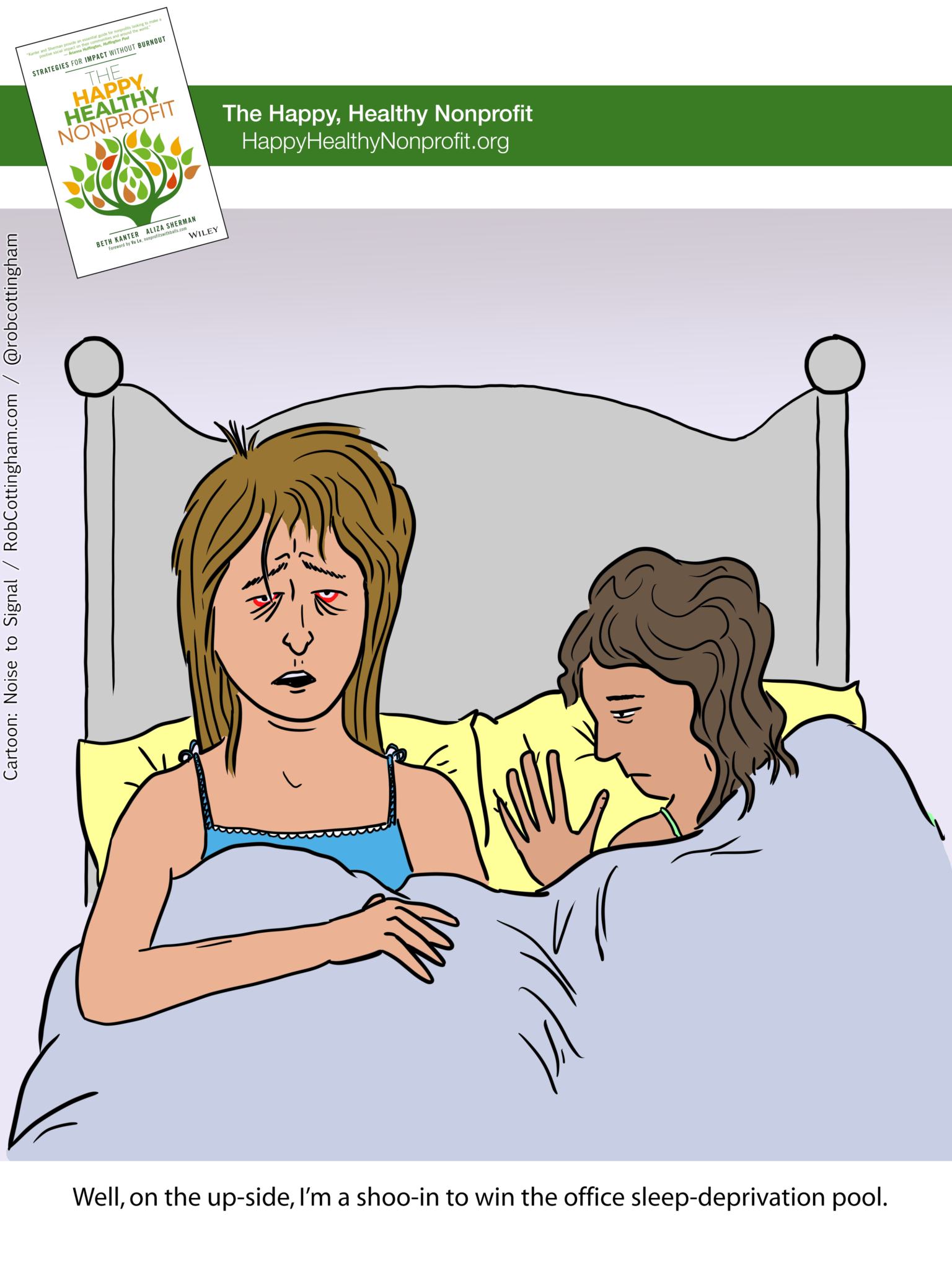 (sleepless woman in bed, to her partner) Well, on the upside, I'm a shoo-in to win the office sleep-deprivation pool.